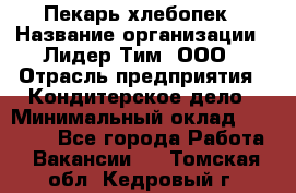 Пекарь-хлебопек › Название организации ­ Лидер Тим, ООО › Отрасль предприятия ­ Кондитерское дело › Минимальный оклад ­ 29 000 - Все города Работа » Вакансии   . Томская обл.,Кедровый г.